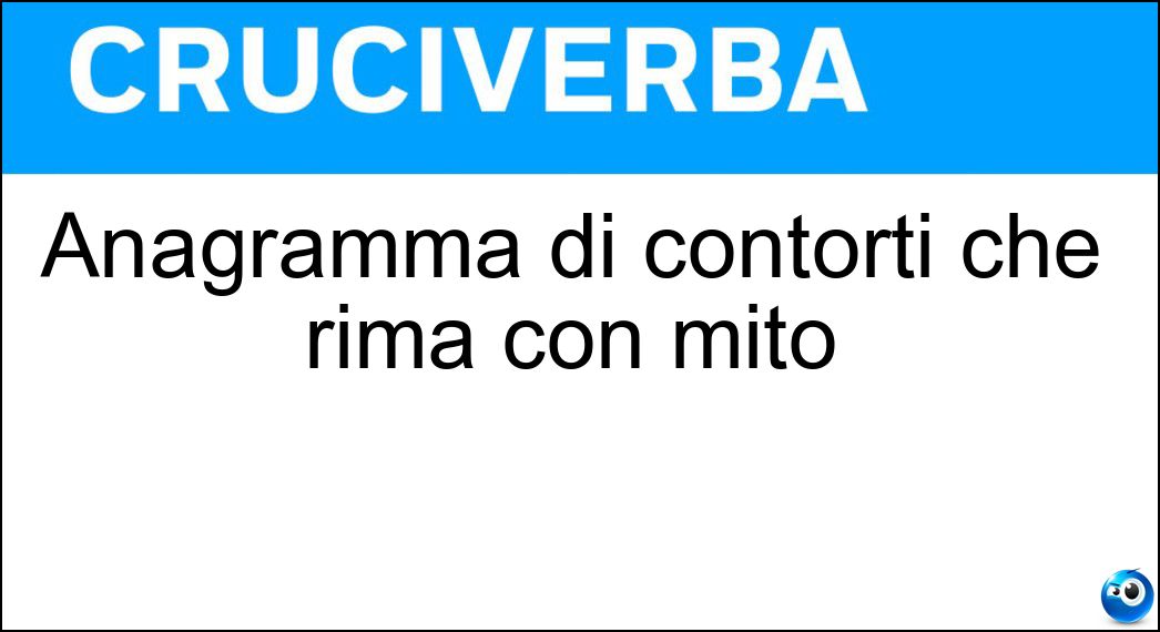 Anagramma di contorti che rima con mito Soluzione Anagramma di contorti che rima con mito - Contrito
