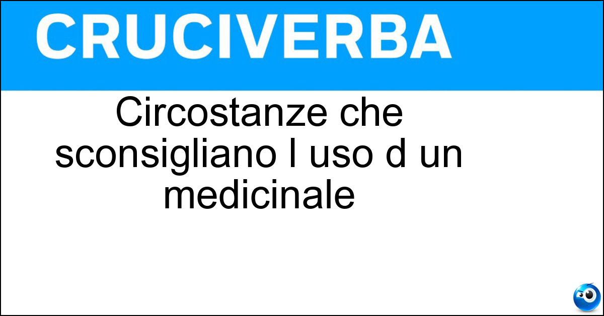 Circostanze che sconsigliano l uso d un medicinale Soluzione Circostanze che sconsigliano l uso d un medicinale - Controindicazioni
