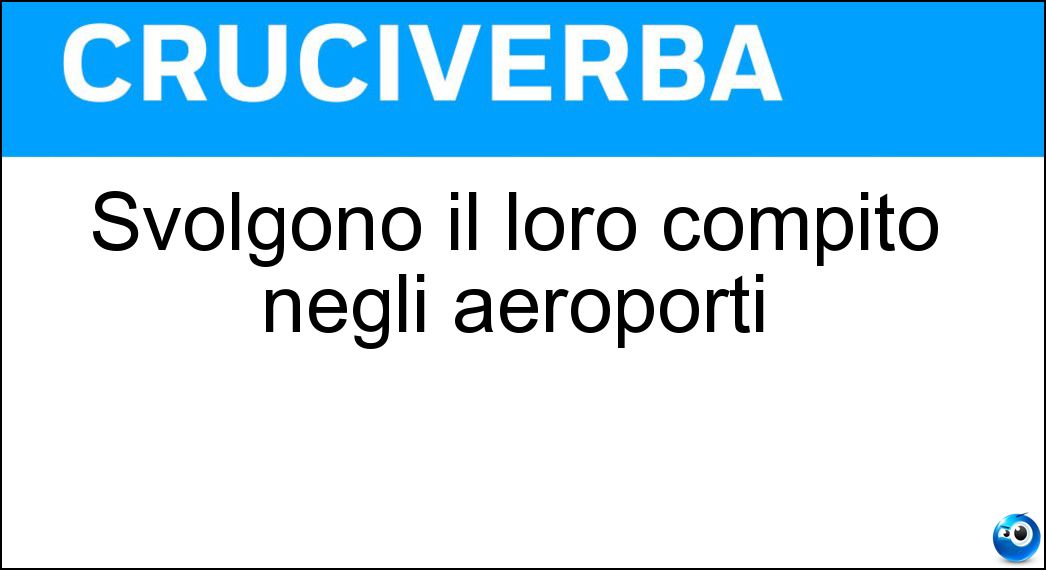 Svolgono il loro compito negli aeroporti Soluzione Cruciverba: Svolgono il loro compito negli aeroporti - Risposta Controllori Di Volo