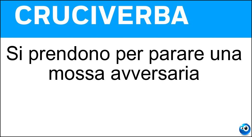 Si prendono per parare una mossa avversaria