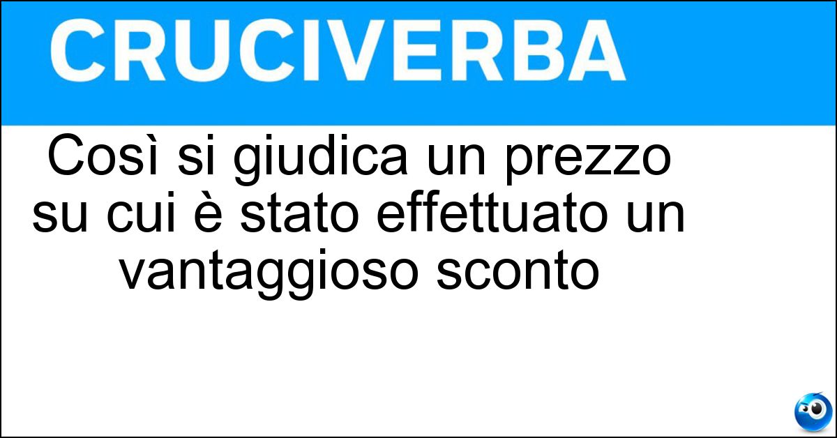 Soluzione Così si giudica un prezzo su cui è stato effettuato un vantaggioso sconto - Conveniente