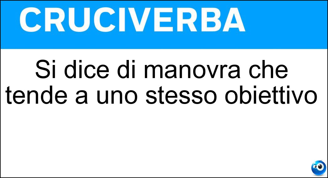 Si dice di manovra che tende a uno stesso obiettivo Soluzione Si dice di manovra che tende a uno stesso obiettivo - Convergente