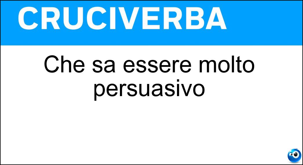 Che sa essere molto persuasivo Soluzione Cruciverba: Che sa essere molto persuasivo - Risposta Convincente