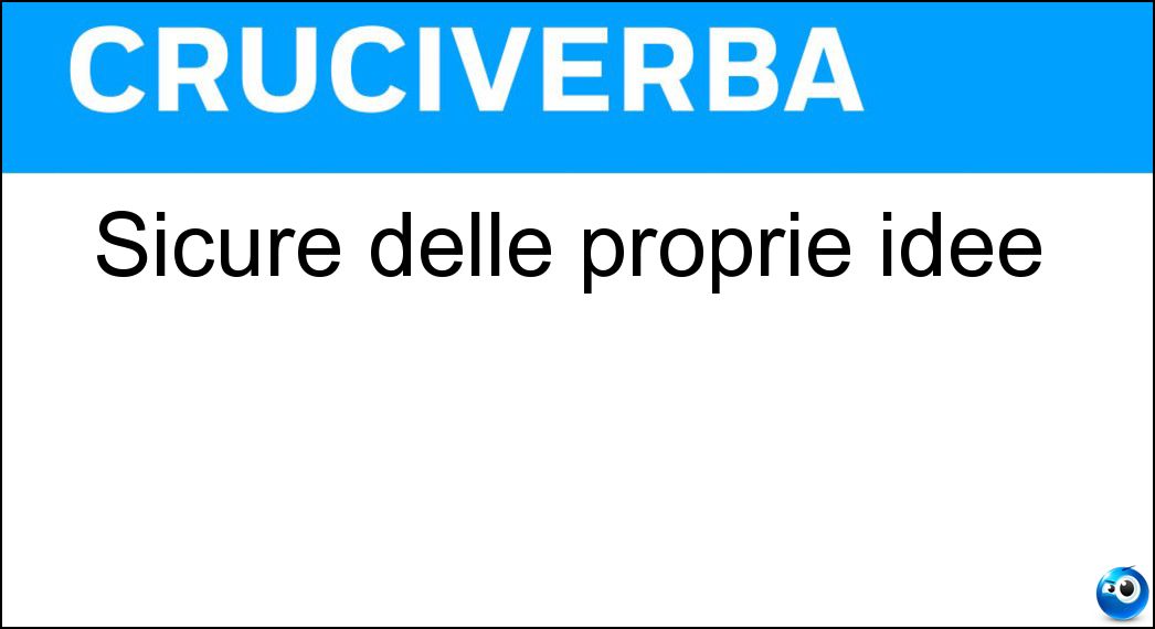 Sicure delle proprie idee Soluzione Cruciverba: Sicure delle proprie idee - Risposta Convinte