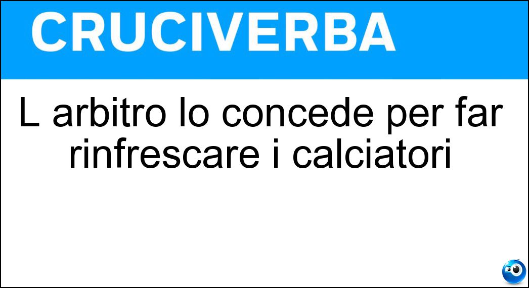 L arbitro lo concede per far rinfrescare i calciatori