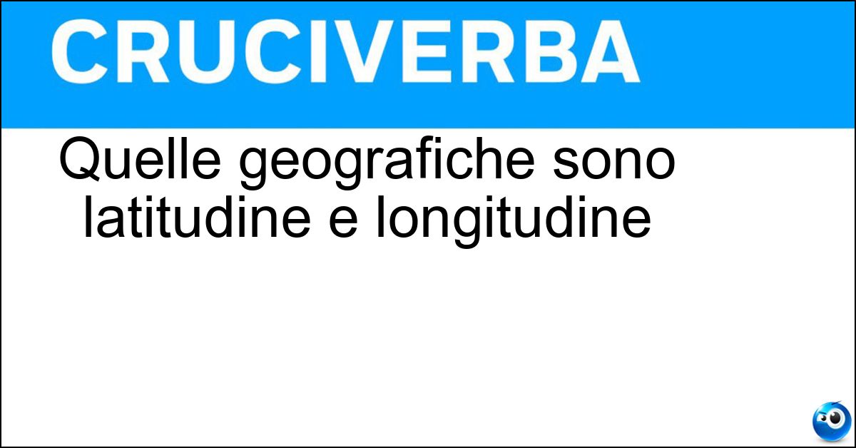Soluzione Quelle geografiche sono latitudine e longitudine - Coordinate
