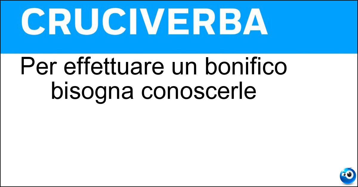 Per effettuare un bonifico bisogna conoscerle Soluzione Per effettuare un bonifico bisogna conoscerle - Coordinate Bancarie