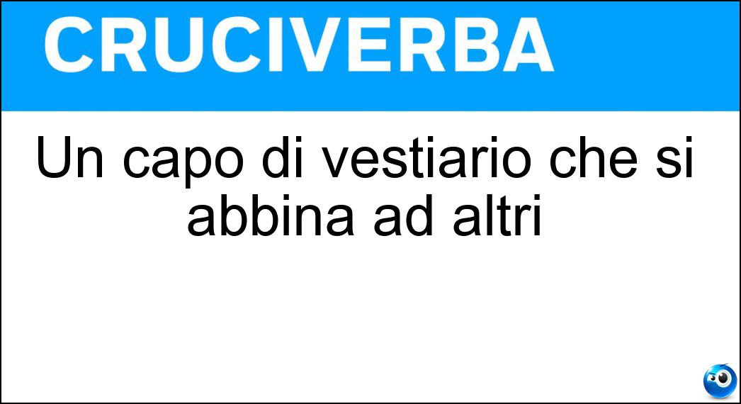 Un capo di vestiario che si abbina ad altri