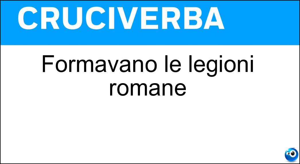Formavano le legioni romane Soluzione Formavano le legioni romane - Coorti