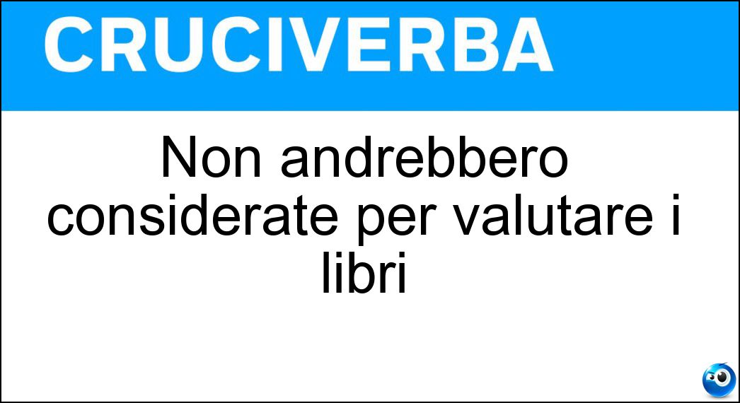 Non andrebbero considerate per valutare i libri Soluzione Cruciverba: Non andrebbero considerate per valutare i libri - Risposta Copertine