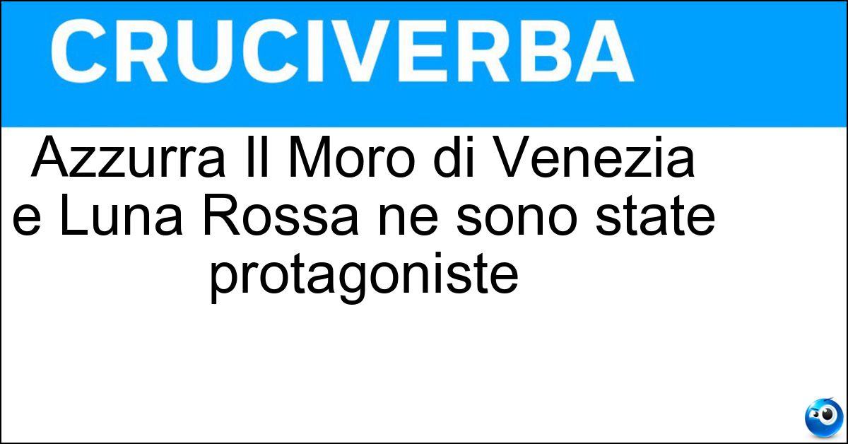 Azzurra Il Moro di Venezia e Luna Rossa ne sono state protagoniste Soluzione Azzurra Il Moro di Venezia e Luna Rossa ne sono state protagoniste - Coppa America