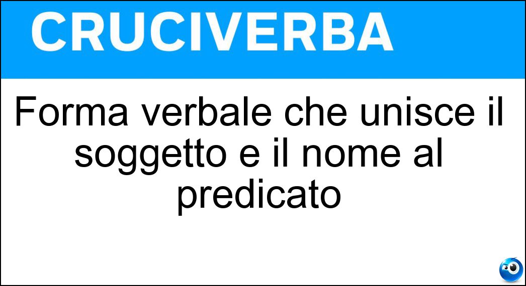 Forma verbale che unisce il soggetto e il nome al predicato Soluzione Forma verbale che unisce il soggetto e il nome al predicato - Copula