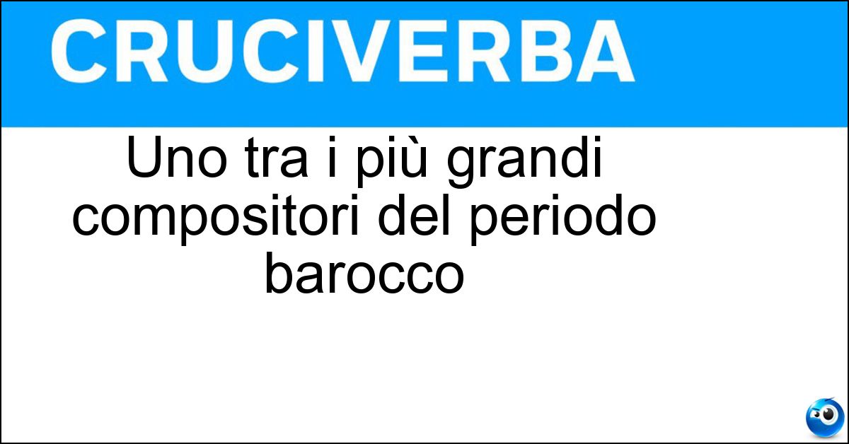 Uno tra i più grandi compositori del periodo barocco Uno tra i più grandi compositori del periodo barocco