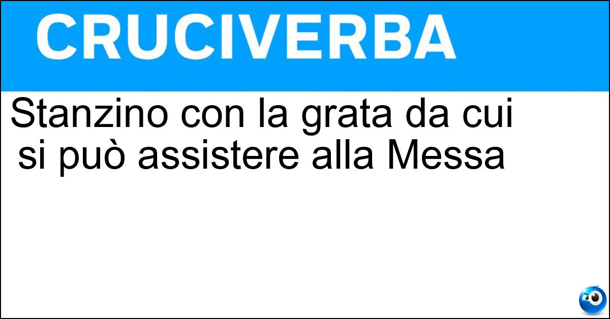Stanzino con la grata da cui si può assistere alla Messa Soluzione Stanzino con la grata da cui si può assistere alla Messa - Coretto