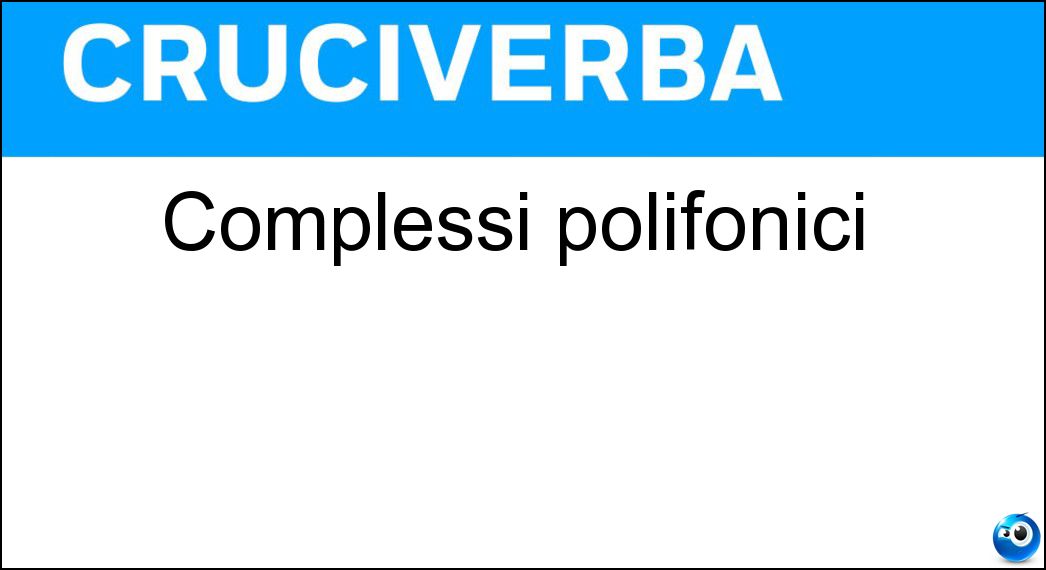 Complessi polifonici Soluzione Cruciverba: Complessi polifonici - Risposta Cori