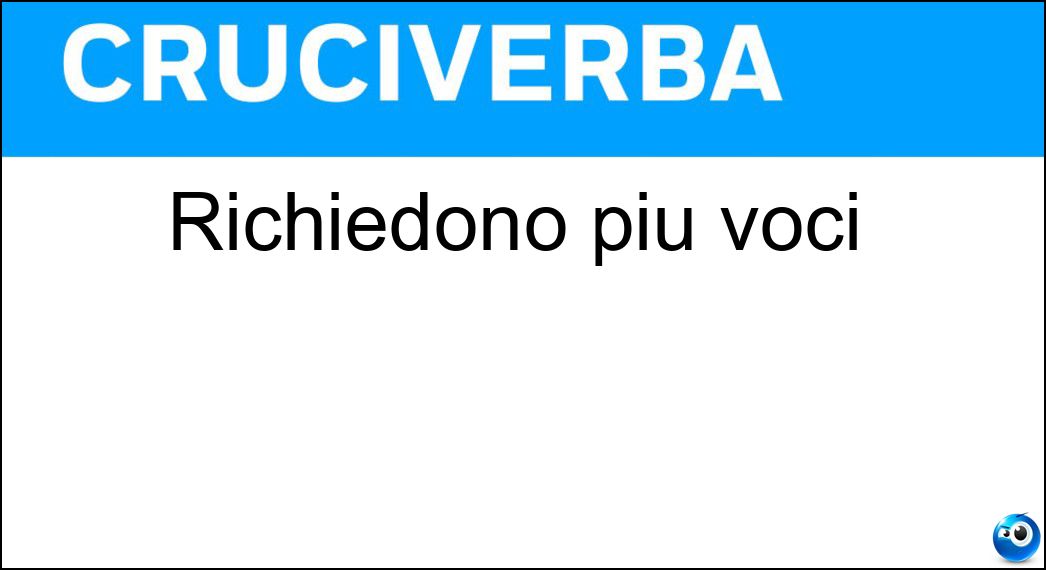 Richiedono più voci Soluzione Cruciverba: Richiedono più voci - Risposta Cori