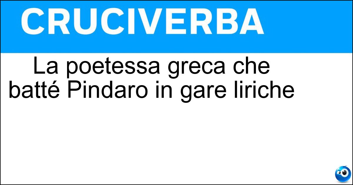 La poetessa greca che batté Pindaro in gare liriche Soluzione La poetessa greca che batté Pindaro in gare liriche - Corinna