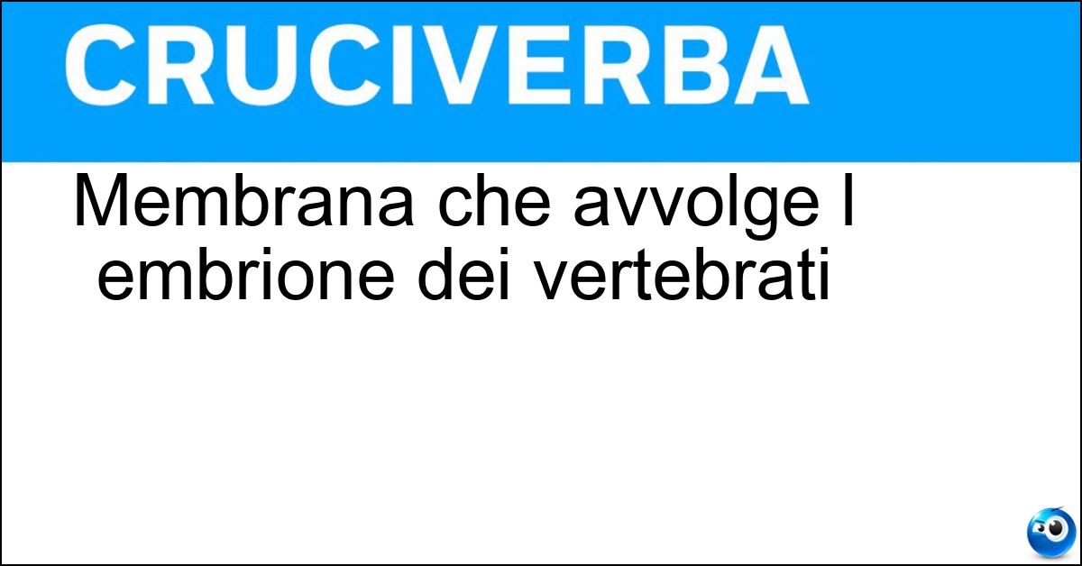 Membrana che avvolge l embrione dei vertebrati Membrana che avvolge l embrione dei vertebrati