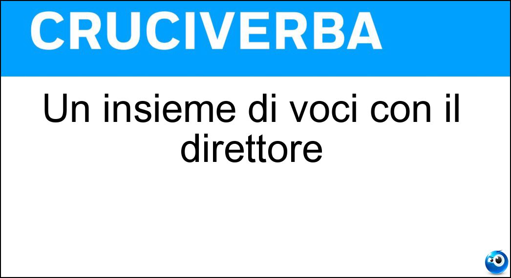 Un insieme di voci con il direttore Soluzione Un insieme di voci con il direttore - Coro