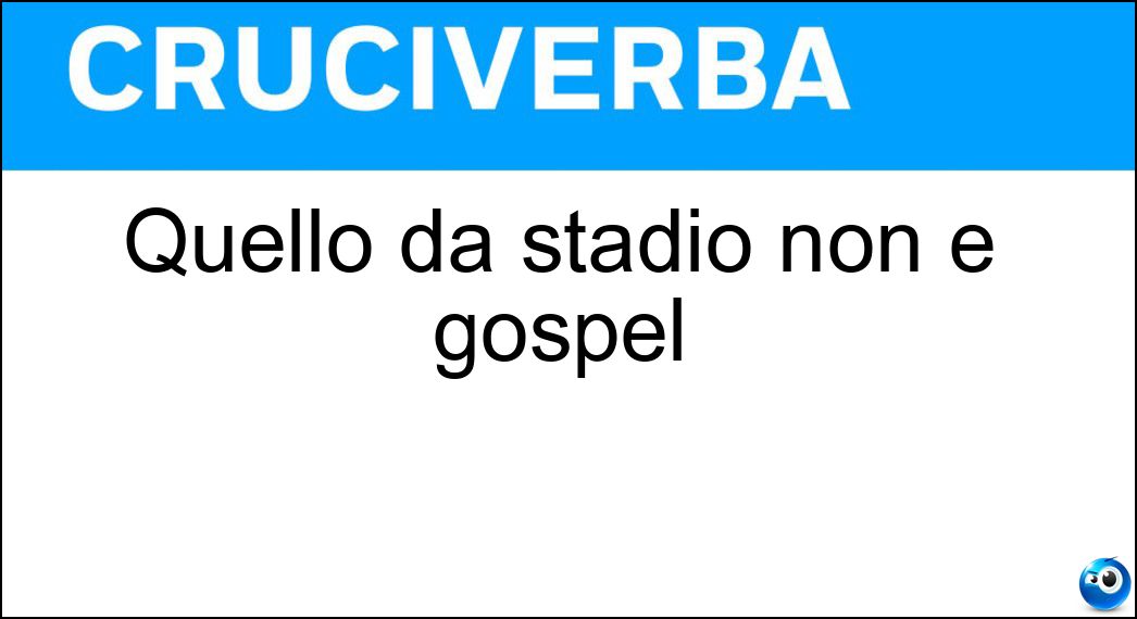 Quello da stadio non è gospel Soluzione Cruciverba: Quello da stadio non è gospel - Risposta Coro
