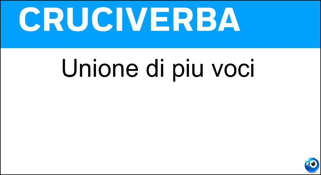 Unione di più voci Soluzione Cruciverba: Unione di più voci - Risposta Coro