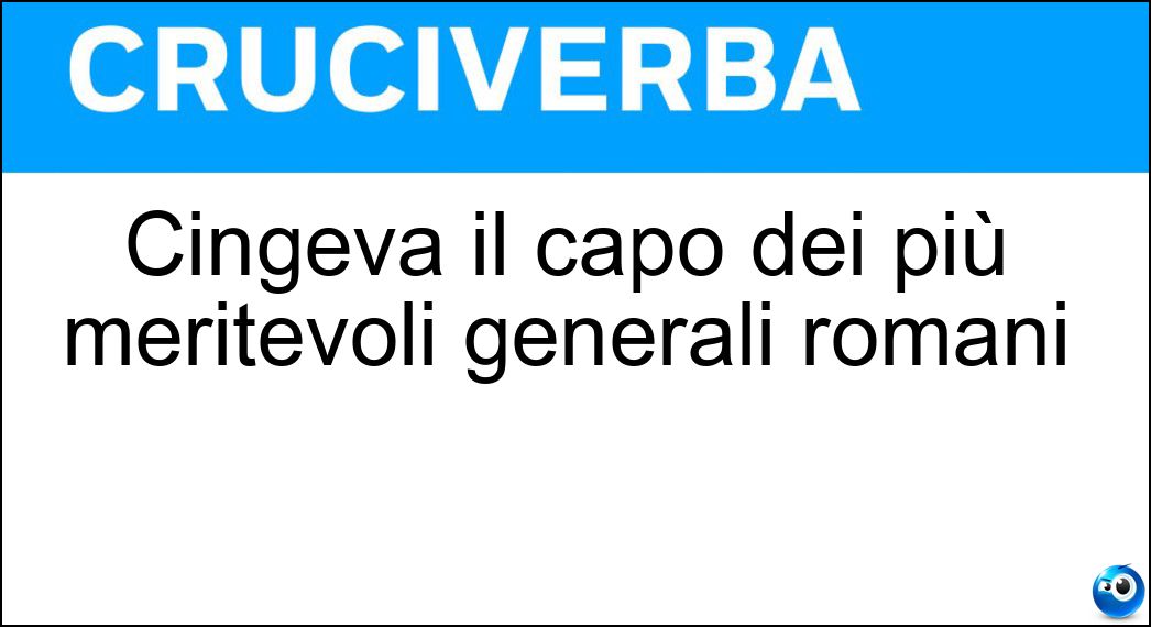 Cingeva il capo dei più meritevoli generali romani