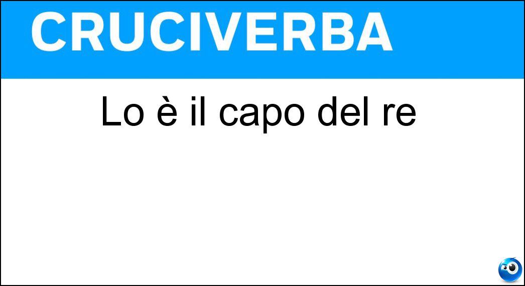 Lo è il capo del re Soluzione Lo è il capo del re - Coronato