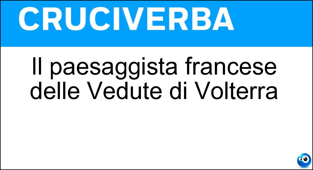 Il paesaggista francese delle Vedute di Volterra