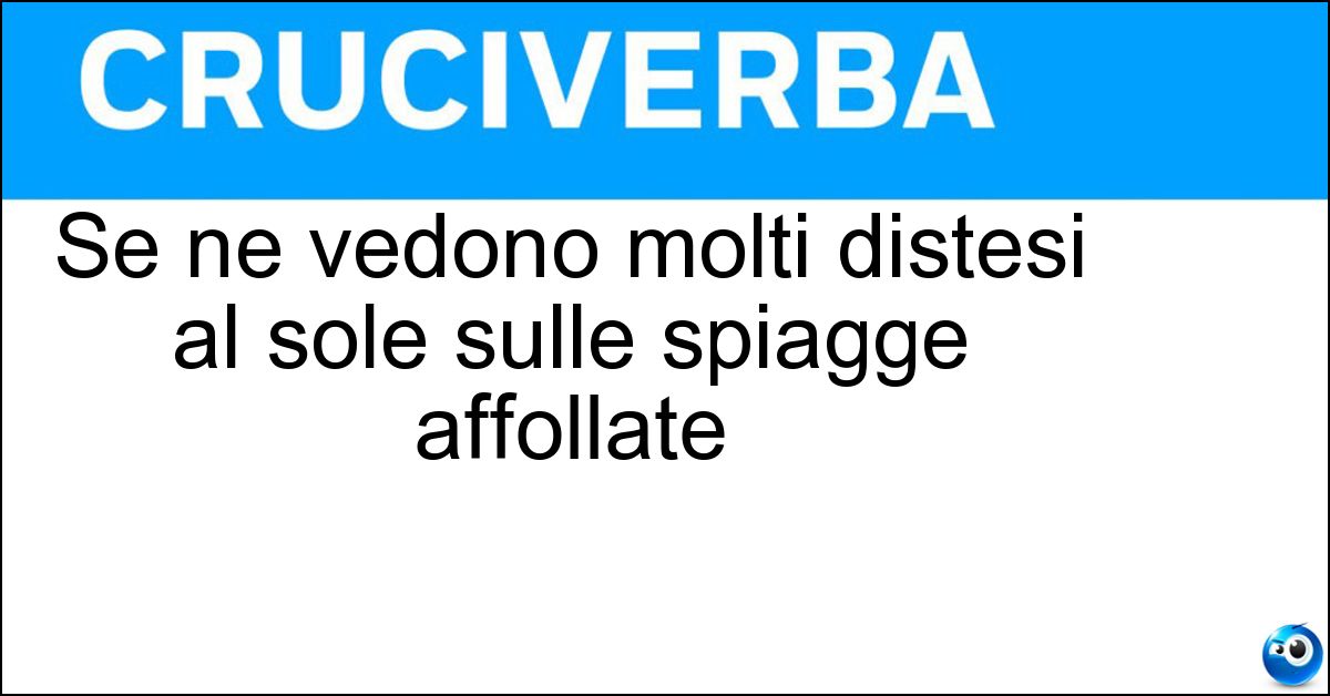 Soluzione Se ne vedono molti distesi al sole sulle spiagge affollate - Corpi