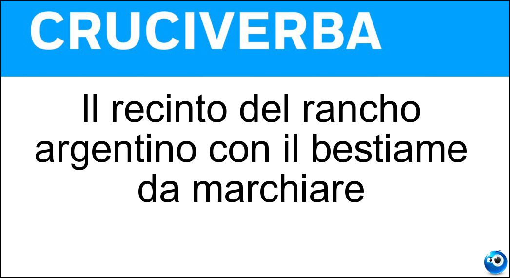 Il recinto del rancho argentino con il bestiame da marchiare Soluzione Cruciverba: Il recinto del rancho argentino con il bestiame da marchiare - Risposta Corral