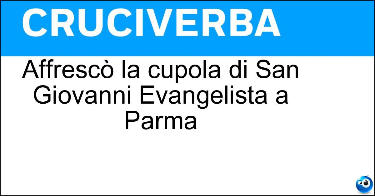 Soluzione Affrescò la cupola di San Giovanni Evangelista a Parma - Correggio
