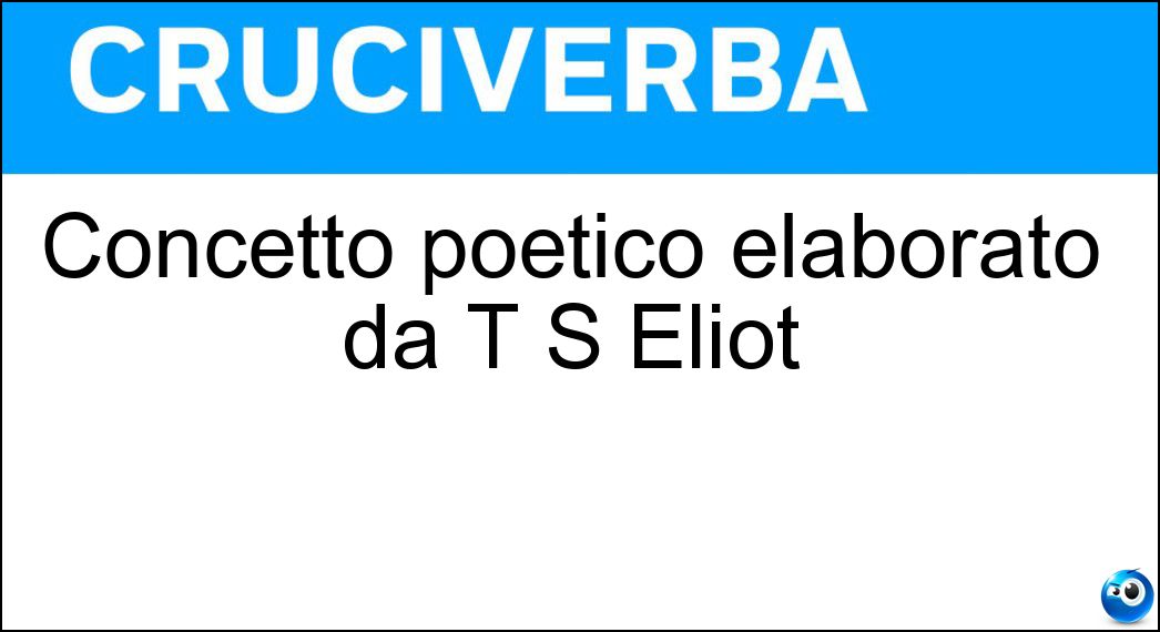 Concetto poetico elaborato da T S Eliot Soluzione Concetto poetico elaborato da T S Eliot - Correlativo Oggettivo