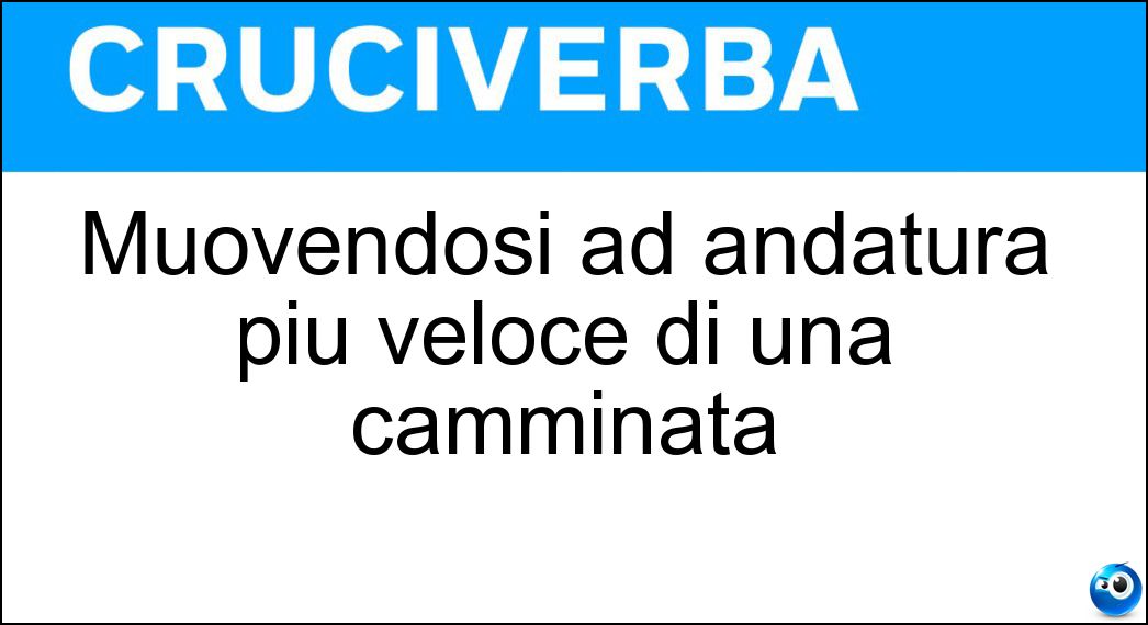 Muovendosi ad andatura piu veloce di una camminata