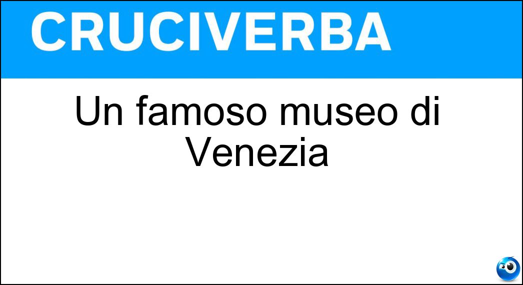 Un famoso museo di Venezia Soluzione Cruciverba: Un famoso museo di Venezia - Risposta Correr