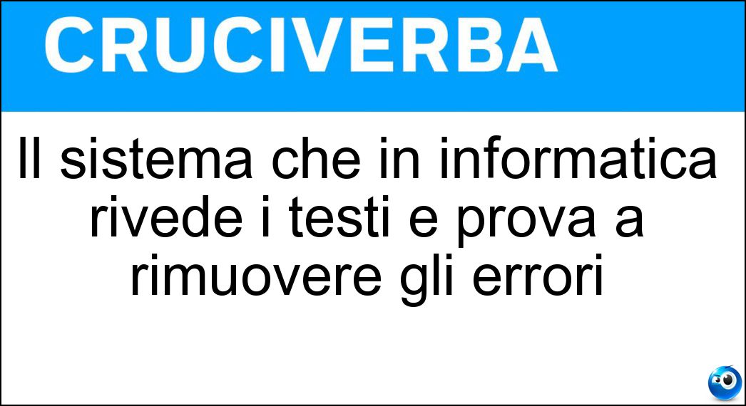 Il sistema che in informatica rivede i testi e prova a rimuovere gli errori Soluzione Il sistema che in informatica rivede i testi e prova a rimuovere gli errori - Correttore Automatico
