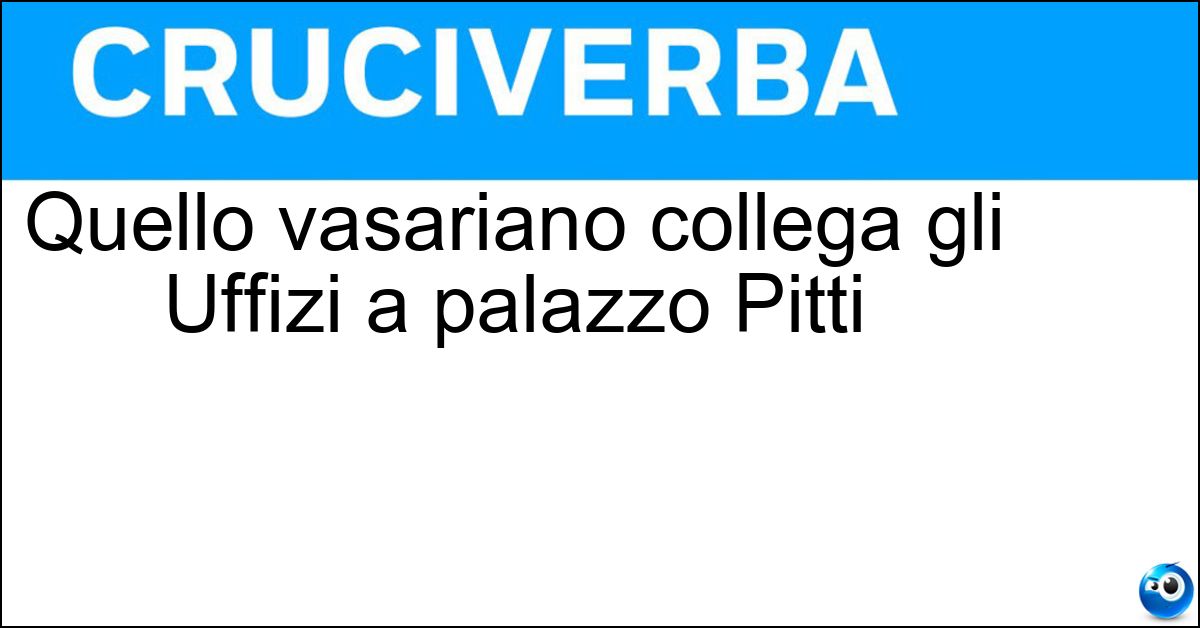 Quello vasariano collega gli Uffizi a palazzo Pitti Soluzione Quello vasariano collega gli Uffizi a palazzo Pitti - Corridoio