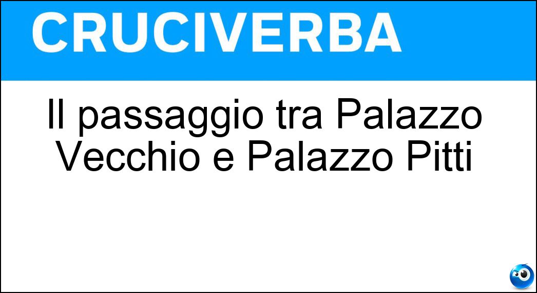 Il passaggio tra Palazzo Vecchio e Palazzo Pitti