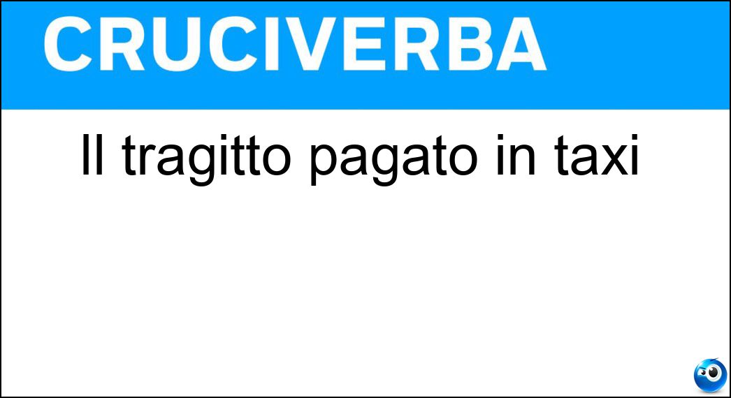 Il tragitto pagato in taxi Soluzione Cruciverba: Il tragitto pagato in taxi - Risposta Corsa