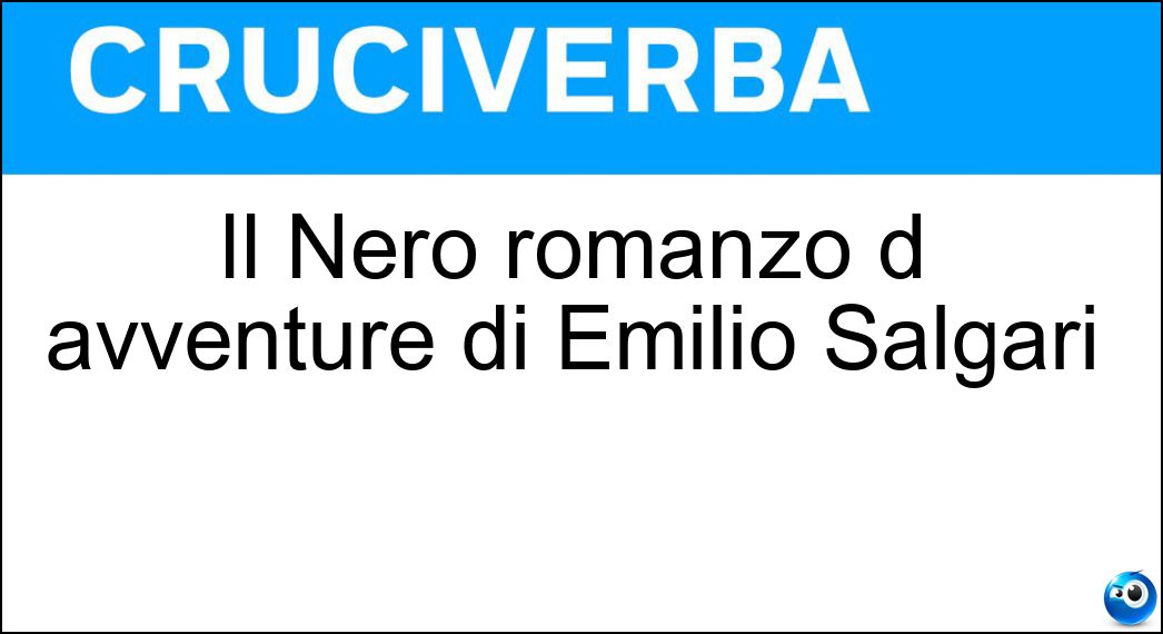 Il Nero romanzo d avventure di Emilio Salgari Soluzione Cruciverba: Il Nero romanzo d avventure di Emilio Salgari - Risposta Corsaro
