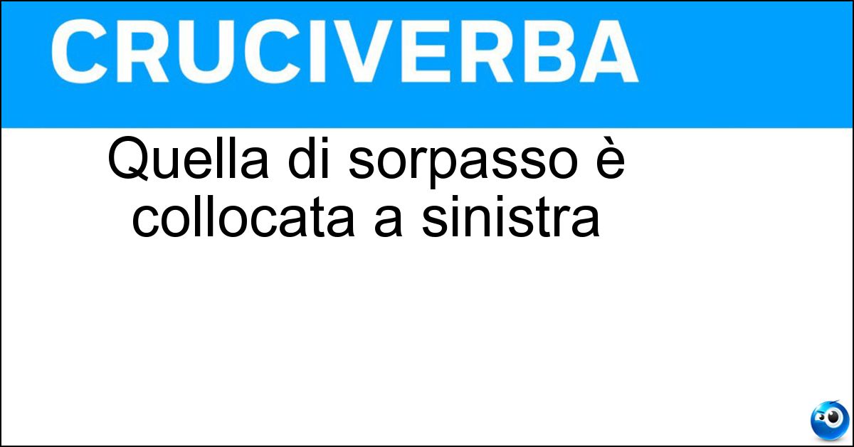 Soluzione Quella di sorpasso è collocata a sinistra - Corsia