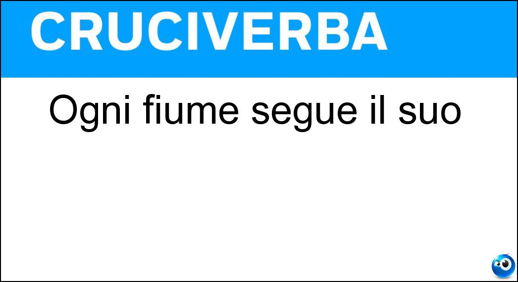 Ogni fiume segue il suo Soluzione Cruciverba: Ogni fiume segue il suo - Risposta Corso