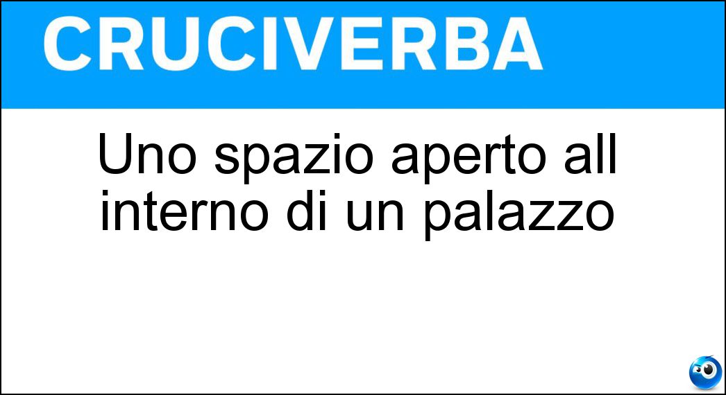 Uno spazio aperto all interno di un palazzo Soluzione Cruciverba: Uno spazio aperto all interno di un palazzo - Risposta Cortile