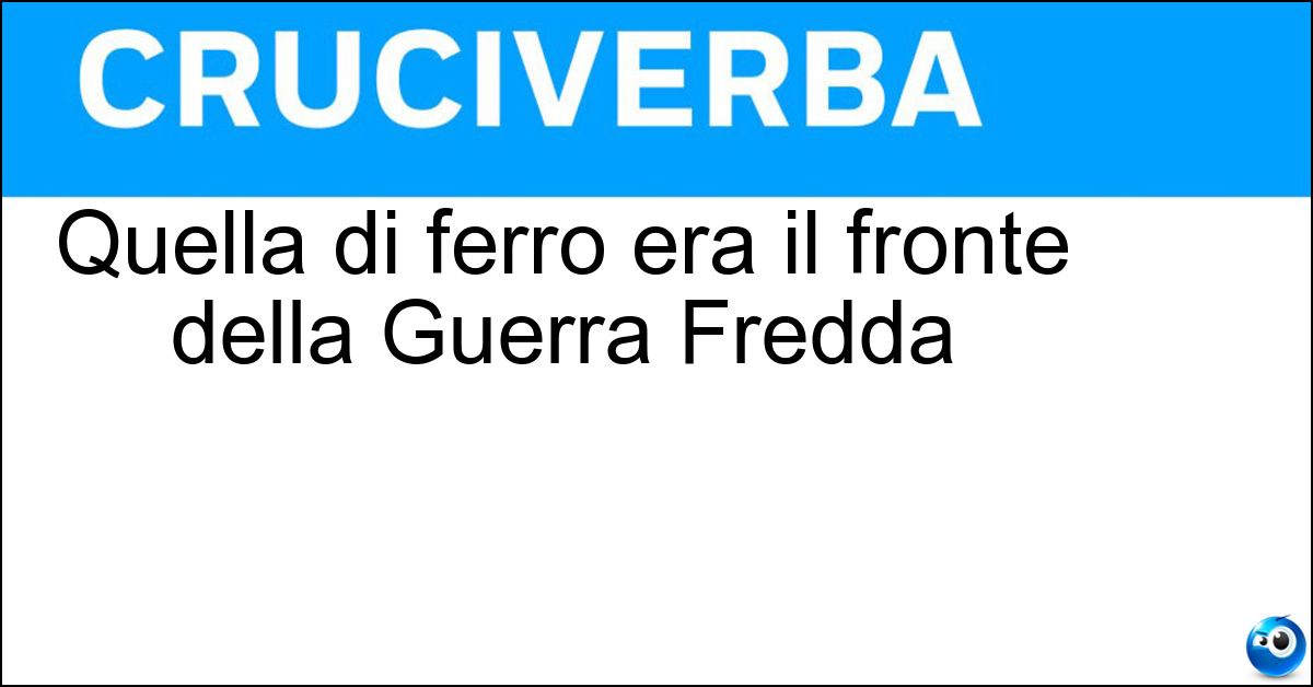 Soluzione Quella di ferro era il fronte della Guerra Fredda - Cortina