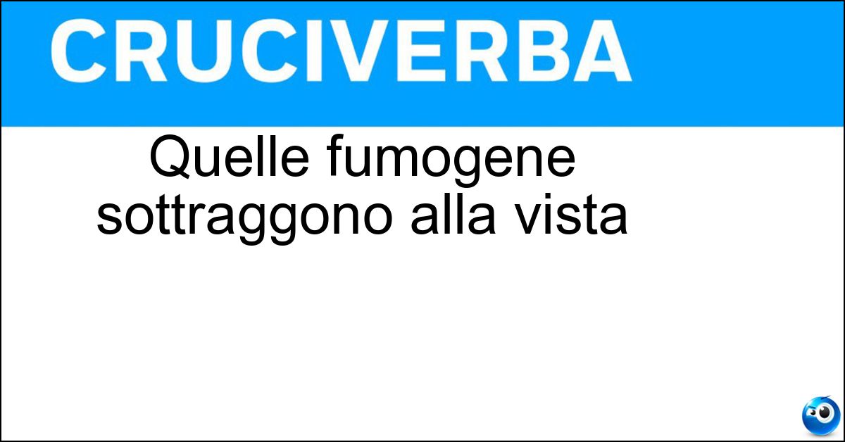 Quelle fumogene sottraggono alla vista Soluzione Quelle fumogene sottraggono alla vista - Cortine
