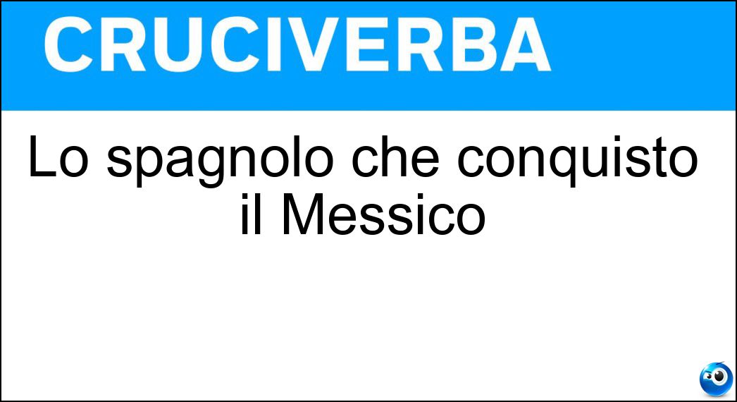 Lo spagnolo che conquistò il Messico Soluzione Lo spagnolo che conquistò il Messico - Cortés