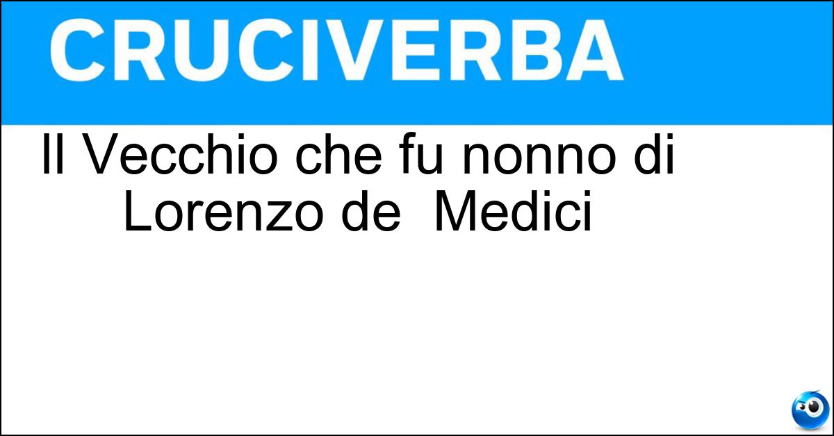 Soluzione Il Vecchio che fu nonno di Lorenzo de  Medici - Cosimo