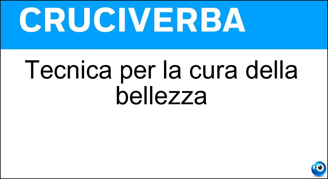 Tecnica per la cura della bellezza Soluzione Cruciverba: Tecnica per la cura della bellezza - Risposta Cosmetica