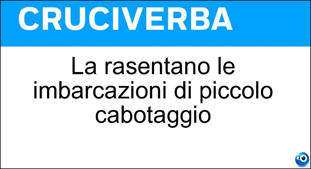 La rasentano le imbarcazioni di piccolo cabotaggio Soluzione La rasentano le imbarcazioni di piccolo cabotaggio - Costa