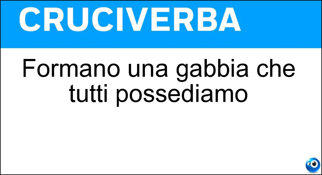 Formano una gabbia che tutti possediamo Soluzione Cruciverba: Formano una gabbia che tutti possediamo - Risposta Costole