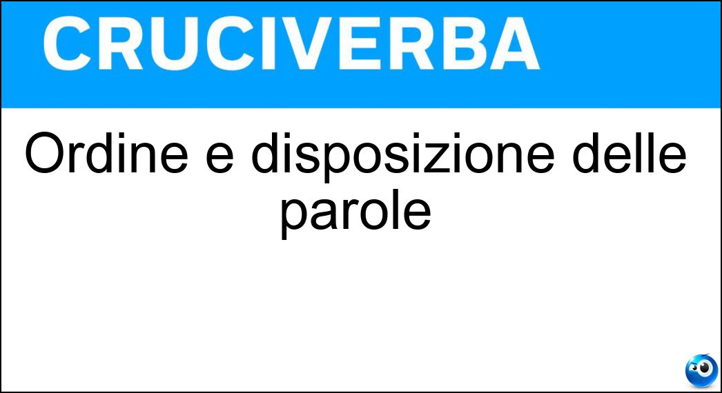 Ordine e disposizione delle parole Soluzione Cruciverba: Ordine e disposizione delle parole - Risposta Costrutto